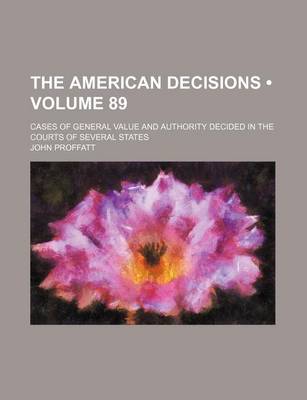 Book cover for The American Decisions (Volume 89); Cases of General Value and Authority Decided in the Courts of Several States