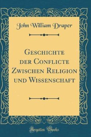 Cover of Geschichte Der Conflicte Zwischen Religion Und Wissenschaft (Classic Reprint)