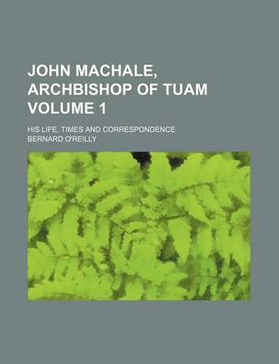 Book cover for John Machale, Archbishop of Tuam; His Life, Times and Correspondence Volume 1