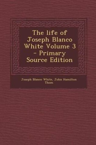 Cover of The Life of Joseph Blanco White Volume 3