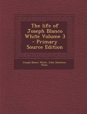 Book cover for The Life of Joseph Blanco White Volume 3