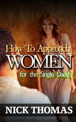 Book cover for How To Approach Women For The Single Daddy