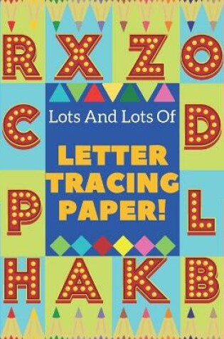Cover of Lots And Lots Of Letter Tracing Paper
