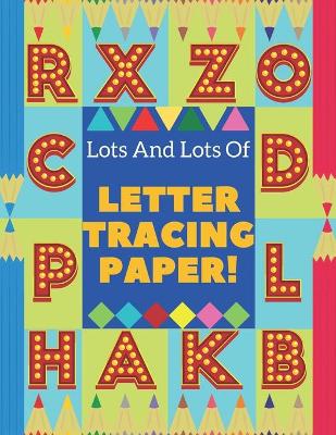 Book cover for Lots And Lots Of Letter Tracing Paper