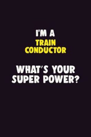 Cover of I'M A Train Conductor, What's Your Super Power?