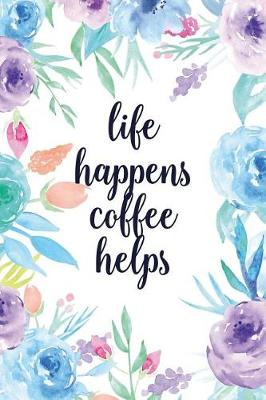 Book cover for Life Happens Coffee Helps