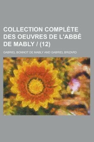 Cover of Collection Complete Des Oeuvres de L'Abbe de Mably - (12)