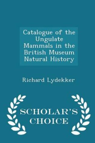 Cover of Catalogue of the Ungulate Mammals in the British Museum Natural History - Scholar's Choice Edition