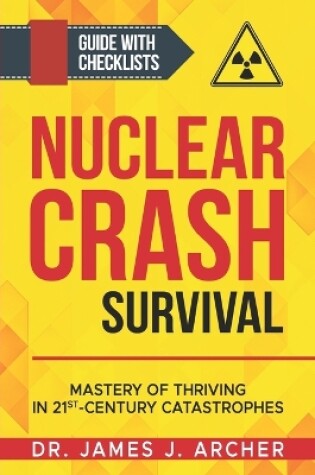 Cover of Nuclear Crash Survival - Mastery of Thriving in 21st-Century Catastrophes