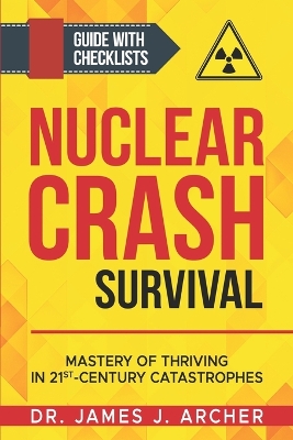 Book cover for Nuclear Crash Survival - Mastery of Thriving in 21st-Century Catastrophes