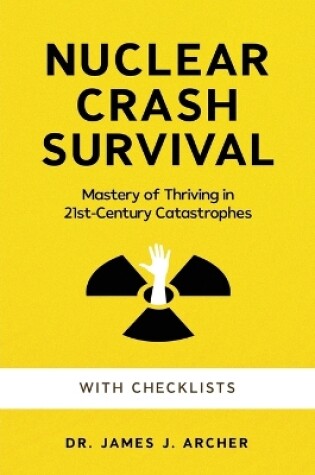 Cover of Nuclear Crash Survival - Mastery of Thriving in 21st-Century Catastrophes