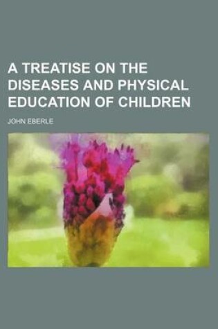 Cover of A Treatise on the Diseases and Physical Education of Children