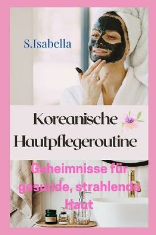 Cover of Koreanische Hautpflegeroutine Geheimnisse für gesunde, strahlende Haut