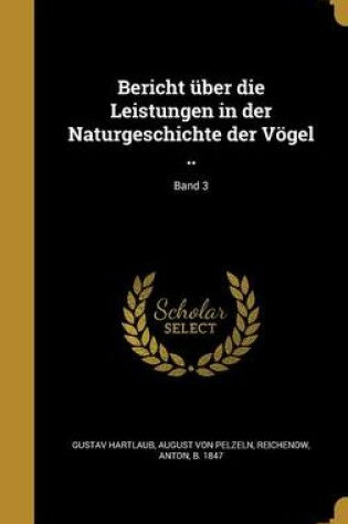 Cover of Bericht UEber Die Leistungen in Der Naturgeschichte Der Voegel ..; Band 3