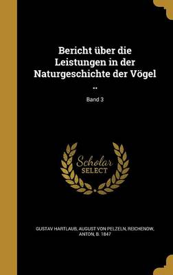 Book cover for Bericht UEber Die Leistungen in Der Naturgeschichte Der Voegel ..; Band 3