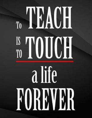 Book cover for To teach is to touch a life forever.