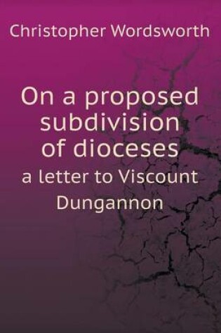 Cover of On a proposed subdivision of dioceses a letter to Viscount Dungannon