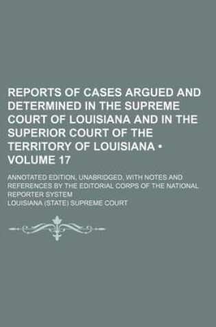 Cover of Reports of Cases Argued and Determined in the Supreme Court of Louisiana and in the Superior Court of the Territory of Louisiana (Volume 17 ); Annotat