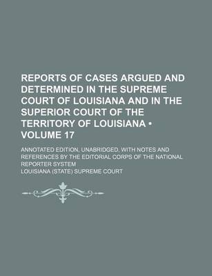 Book cover for Reports of Cases Argued and Determined in the Supreme Court of Louisiana and in the Superior Court of the Territory of Louisiana (Volume 17 ); Annotat