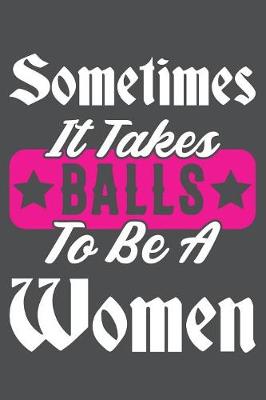 Book cover for Sometimes It Takes Balls To Be a Women