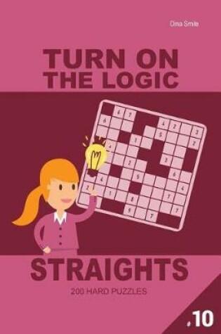 Cover of Turn On The Logic Straights 200 Hard Puzzles 9x9 (Volume 10)