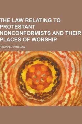 Cover of The Law Relating to Protestant Nonconformists and Their Places of Worship