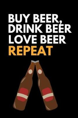 Cover of Buy Beer, Drink Beer Love Beer Repeat!
