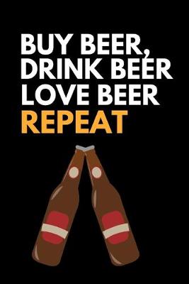 Book cover for Buy Beer, Drink Beer Love Beer Repeat!