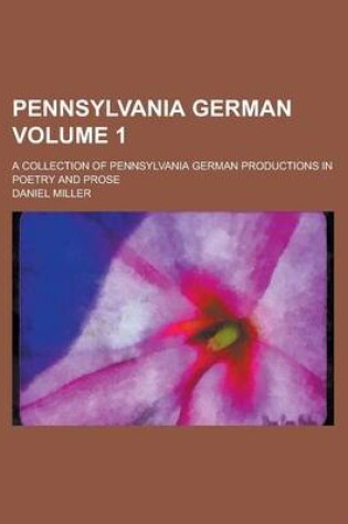 Cover of Pennsylvania German; A Collection of Pennsylvania German Productions in Poetry and Prose Volume 1