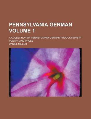 Book cover for Pennsylvania German; A Collection of Pennsylvania German Productions in Poetry and Prose Volume 1