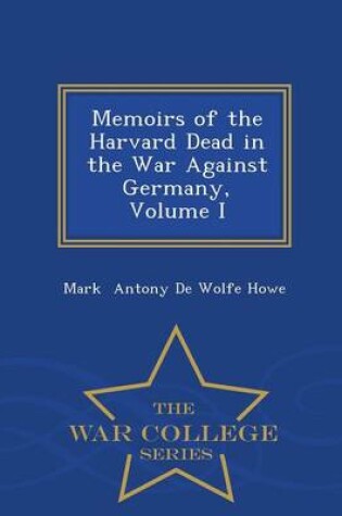 Cover of Memoirs of the Harvard Dead in the War Against Germany, Volume I - War College Series