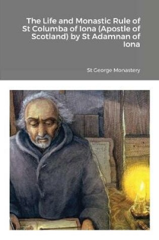 Cover of The Life and Monastic Rule of St Columba of Iona (Apostle of Scotland) by St Adamnan of Iona