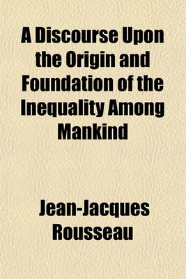 Book cover for A Discourse Upon the Origin and Foundation of the Inequality Among Mankind