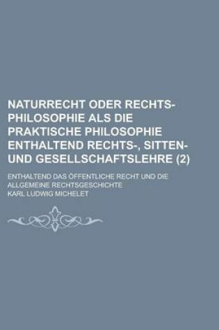 Cover of Naturrecht Oder Rechts-Philosophie ALS Die Praktische Philosophie Enthaltend Rechts-, Sitten- Und Gesellschaftslehre (2)