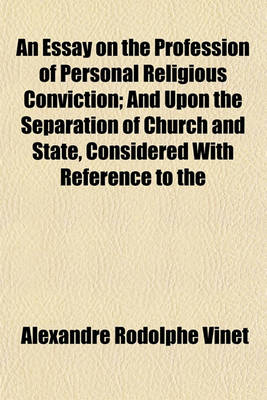 Book cover for An Essay on the Profession of Personal Religious Conviction; And Upon the Separation of Church and State, Considered with Reference to the