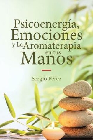 Cover of Psicoenergía, Emociones y La Aromaterapia en tus Manos