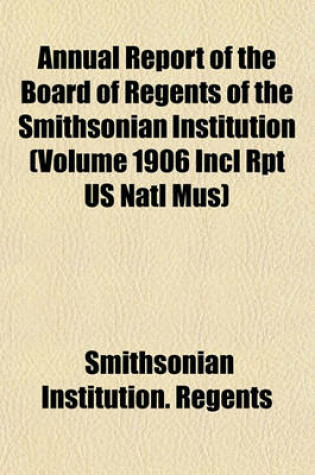 Cover of Annual Report of the Board of Regents of the Smithsonian Institution (Volume 1906 Incl Rpt Us Natl Mus)
