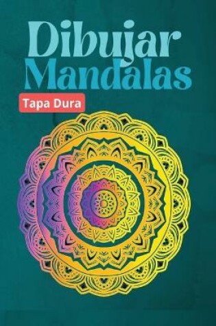 Cover of Dibujar Mandalas, TAPA DURA