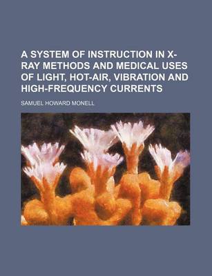 Book cover for A System of Instruction in X-Ray Methods and Medical Uses of Light, Hot-Air, Vibration and High-Frequency Currents