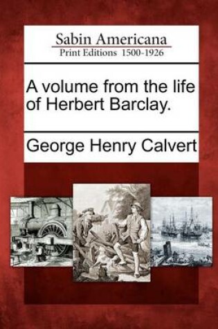 Cover of A Volume from the Life of Herbert Barclay.