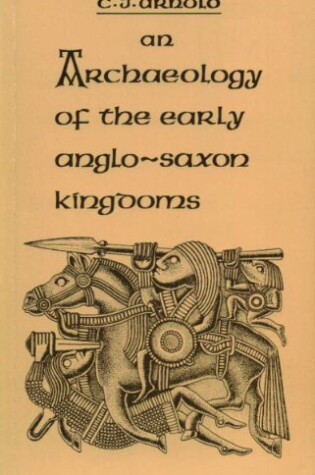 Cover of An Archaeology of the Early Anglo-Saxon Kingdoms