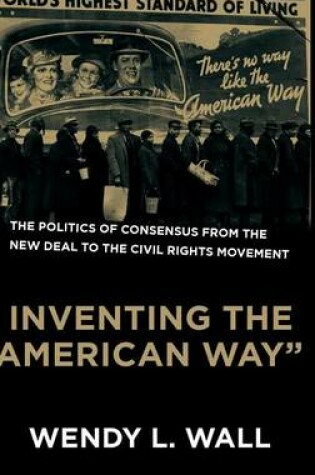 Cover of Inventing the "American Way": The Politics of Consensus from the New Deal to the Civil Rights Movement