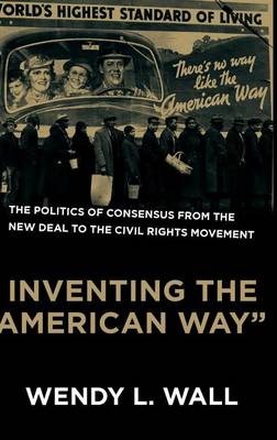 Book cover for Inventing the "American Way": The Politics of Consensus from the New Deal to the Civil Rights Movement