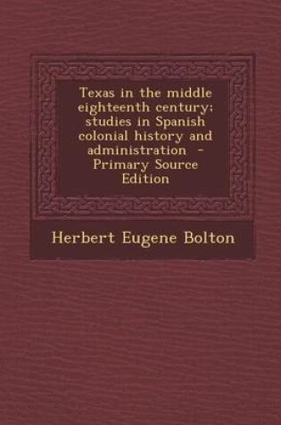 Cover of Texas in the Middle Eighteenth Century; Studies in Spanish Colonial History and Administration