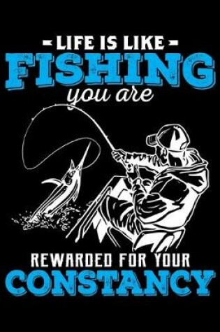 Cover of Life Is Like Fishing You Are Rewarded For Your Constancy