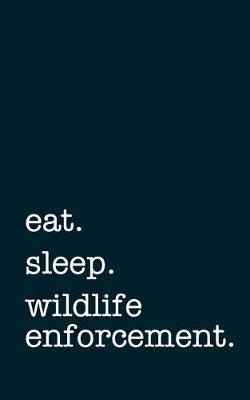 Book cover for eat. sleep. wildlife enforcement. - Lined Notebook