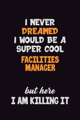 Book cover for I Never Dreamed I would Be A Super Cool Facilities Manager But Here I Am Killing It