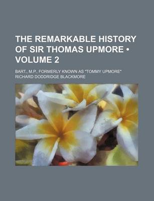 Book cover for The Remarkable History of Sir Thomas Upmore (Volume 2); Bart., M.P., Formerly Known as "Tommy Upmore"