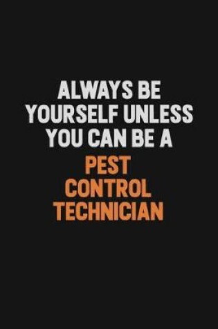 Cover of Always Be Yourself Unless You Can Be A Pest Control Technician