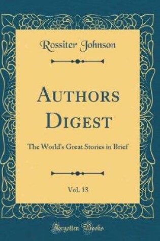 Cover of Authors Digest, Vol. 13: The World's Great Stories in Brief (Classic Reprint)